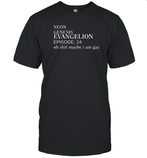 Neon Genesis Evangelion Episode 24 Oh Shit Maybe I Am Gay T-Shirt