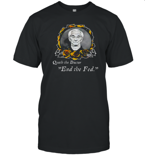 Ron Paul Quoth The Doctor End The Fed T-Shirt