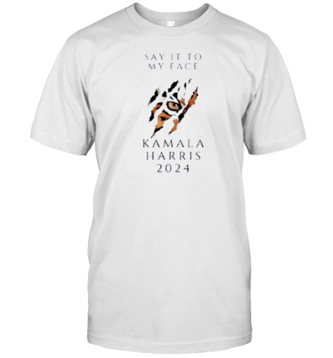 Say It To My Face Kamala Harris 2024 Tiger T-Shirt