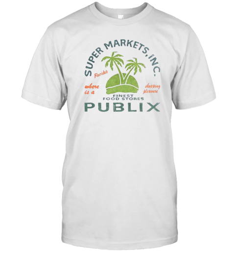 Super Markets Inc Finest Food Stores Publix Florida'S Where Is A Shopping Pleasure T-Shirt