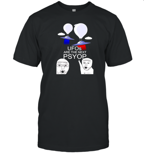 Ufos Are The Next Psyop T-Shirt