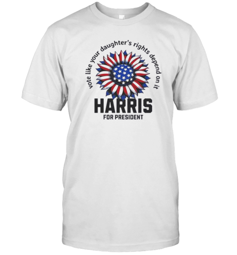 Vote Like Your Daughter'S Rights Depend On It Kamala Harris For President Sunflower America T-Shirt