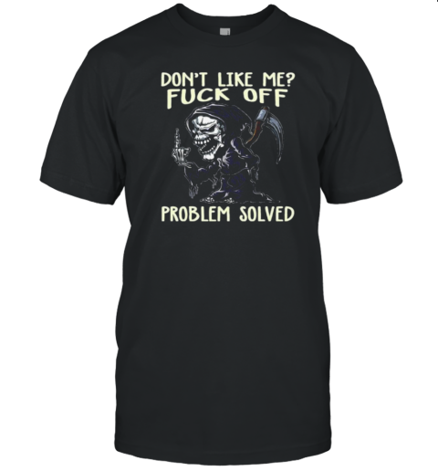 Dont Like Me Fuck Off Problem Solved T-Shirt