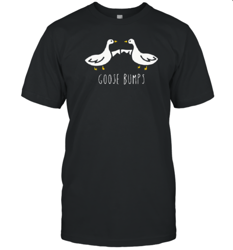 Goose Bumps Humorous Pun Design For Dad Joke Lover T-Shirt