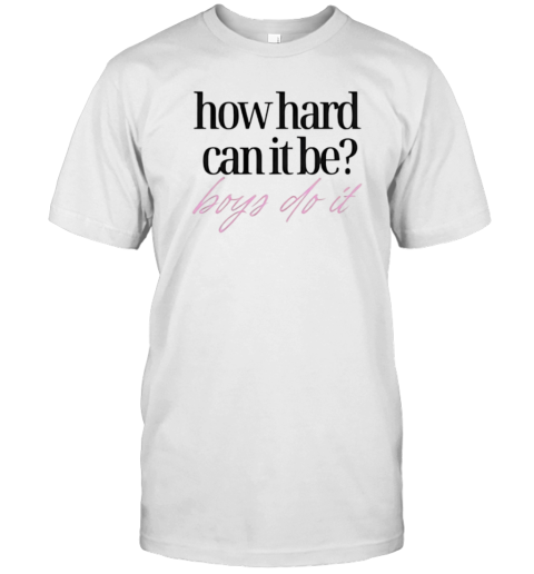 How Hard Can It Be Boys Do It T-Shirt