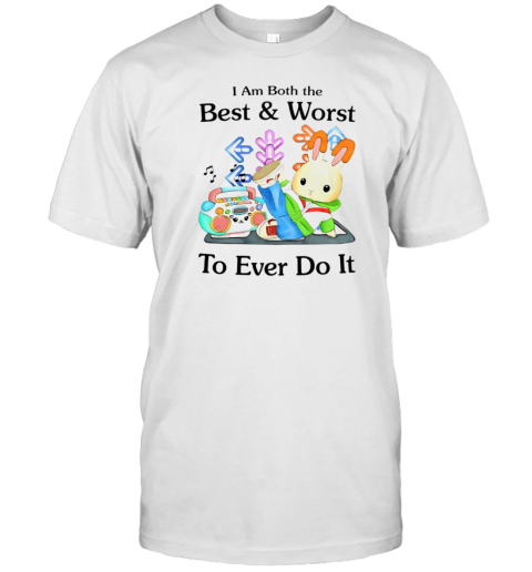 I Am Both The Best Worst To Ever Do It T-Shirt