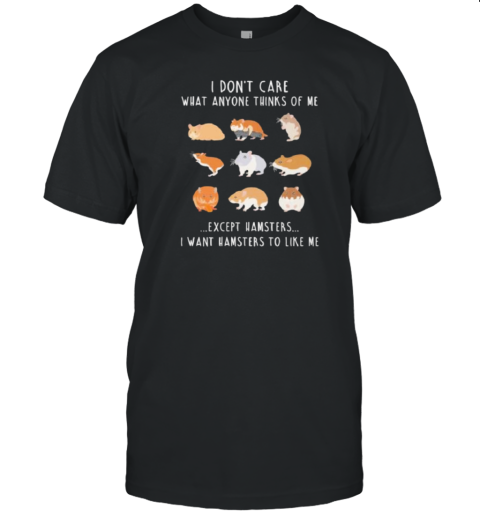 I Don'T Care What Anyone Think Of Me Except Hamsters T-Shirt