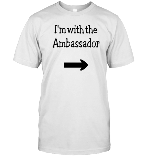 I'M With The Ambassador T-Shirt