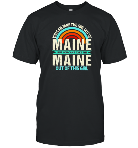 Rainbow Maine But You Can'T Take The Maine Out Of This Girl T-Shirt