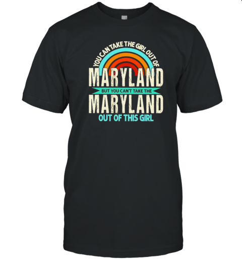 Rainbow Maryland But You Can'T Take The Maryland Out Of This Girl T-Shirt