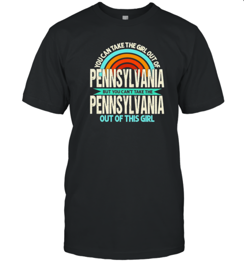 Rainbow Pennsylvania But You Can'T Take The Pennsylvania Out Of This Girl T-Shirt