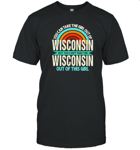 Rainbow Wisconsin But You Can'T Take The Wisconsin Out Of This Girl T-Shirt