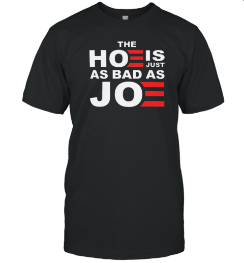 The Hoe Is Just As Bad As Joe T-Shirt