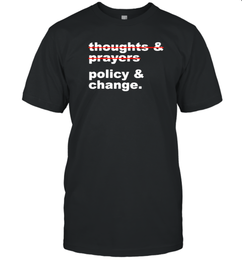 Thoughts And Prayers Policy And Change T-Shirt