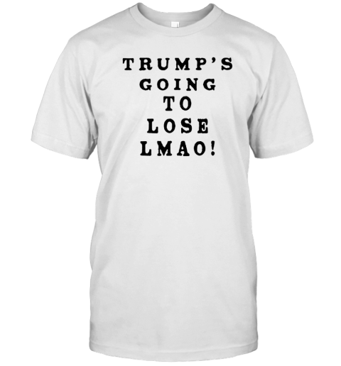 Trumps Going To Lose Lmao T-Shirt