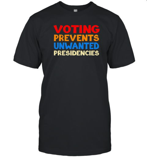 Voting Prevents Unwanted Presidencies T-Shirt