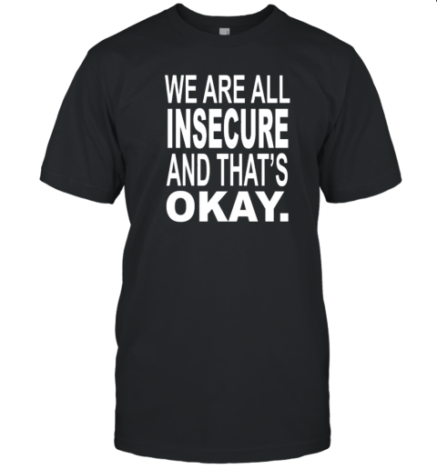 We Are All Insecure And That'S Okay T-Shirt