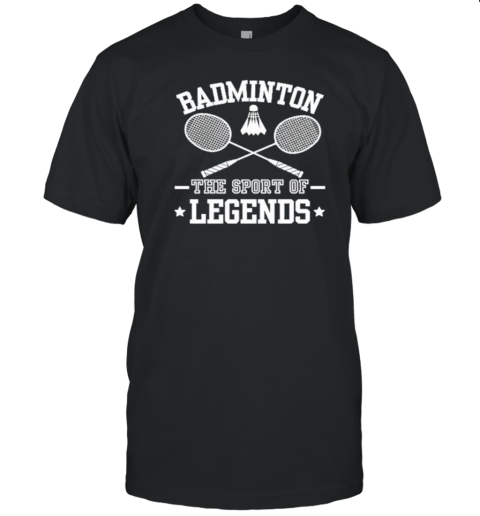 Badminton The Sport Of Legends Sport T-Shirt