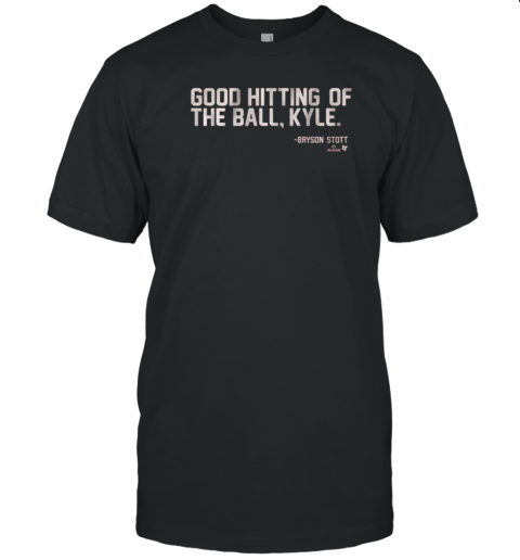 Bryson Stott Good Hitting Of The Ball, Kyle T-Shirt