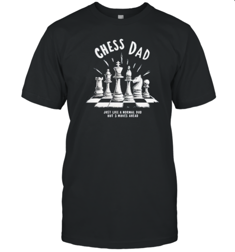 Chess Dad Just Like A Normal Dad But 3 Moves Ahead T-Shirt