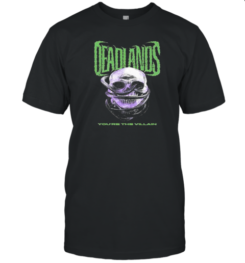 Deadlands You'Re The Villain 2024 T-Shirt