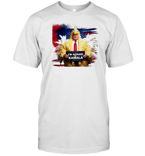 Donald Trump Chicken I'M Afraid Of Kamala Harris Funny Trump T-Shirt