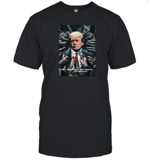 Donald Trump Custom Trading You Wanted Me Back I’M Back T-Shirt