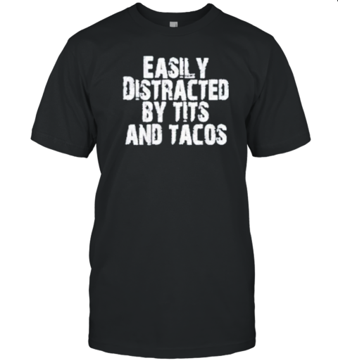 Easily Distracted By Tits And Tacos T-Shirt