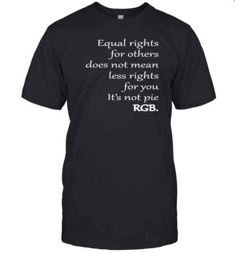 Equal Rights For Others Does Not Mean Less Rights For You It'S Not Pie RGB T-Shirt