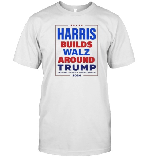 Harris Builds Wall Around Trump 2024 T-Shirt