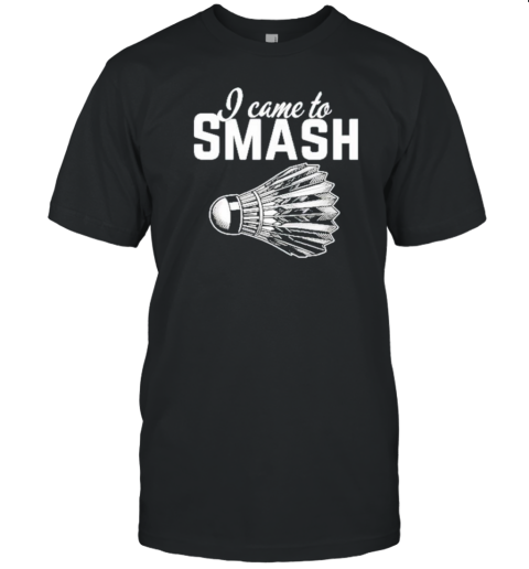 I Came To Smash Badminton Player T-Shirt