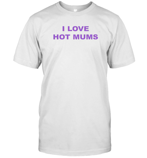 I Love Hot Mums T-Shirt