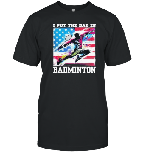 I Put The Bad In Badminton Lover Flag America T-Shirt