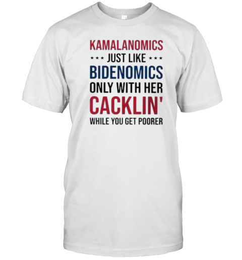 Kamalanomics Just Like Bidenomics Only With Her Cacklin' While You Get Poorer T-Shirt