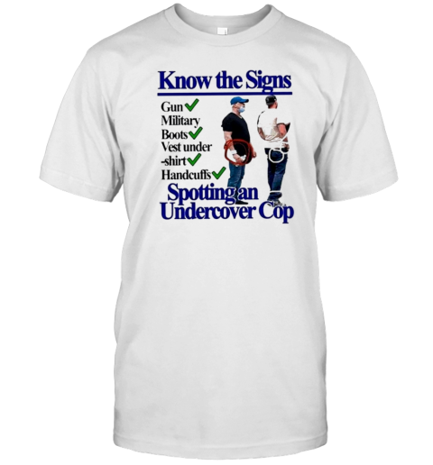 Know The Signs Gun Military Boots Vest Under Handcuffs Spotting An Undercover Cop T-Shirt