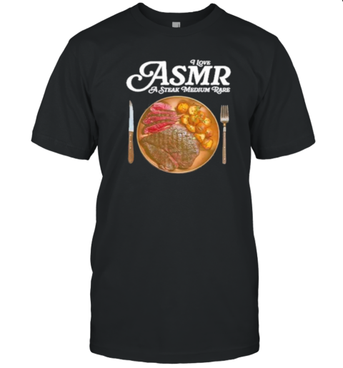 Middle Class Fancy I Love Asmr A Stake Medium Rare T-Shirt