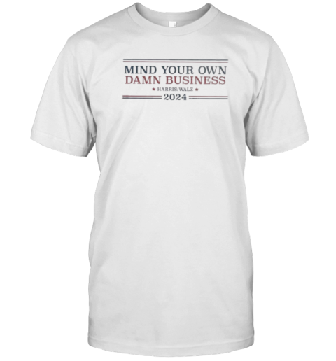 Mind Your Own Damn Business Harris Walz 2024 T-Shirt