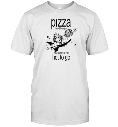 Pizza Hot To Go You Can Take Me Hot To Go Brat T-Shirt