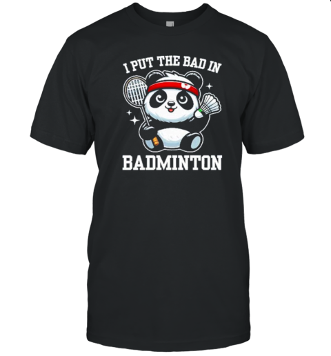 Put The Bad In Badminton Funny Panda Player T-Shirt