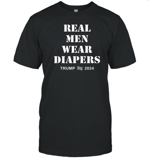 Real Men Wear Diapers Trump 2024 T-Shirt