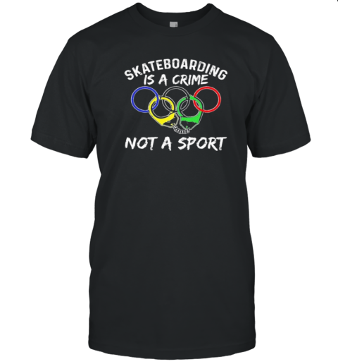 Skateboarding Is A Crime Not A Sport T-Shirt