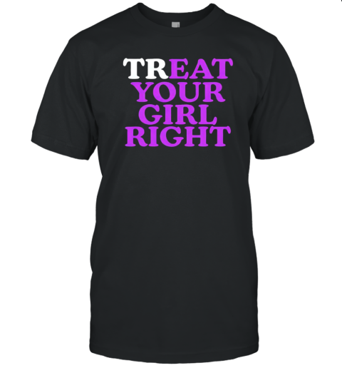 Treat Your Girl Right T-Shirt