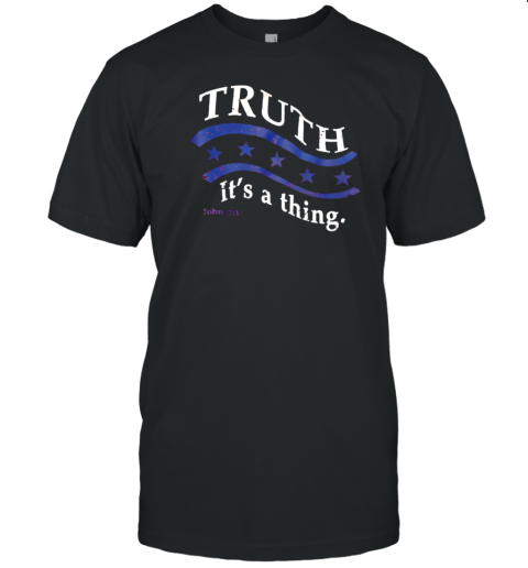 Truth It'S A Thing T-Shirt