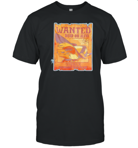 Wanted Dead Or Alive Striker Preferably Dead Please T-Shirt