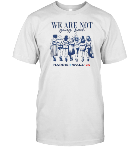 We Are Not Going Back Harris Walz 2024 T-Shirt