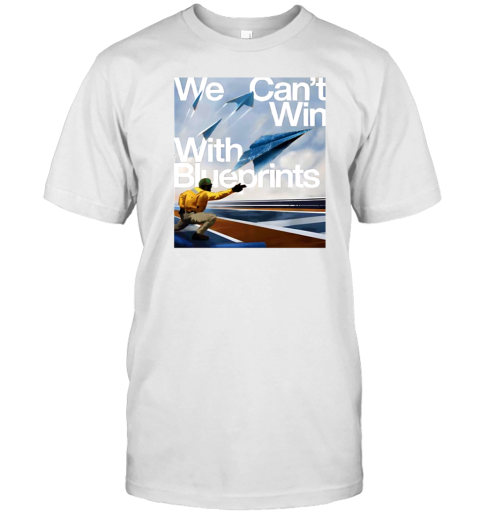 We Can'T Win With Blueprints T-Shirt