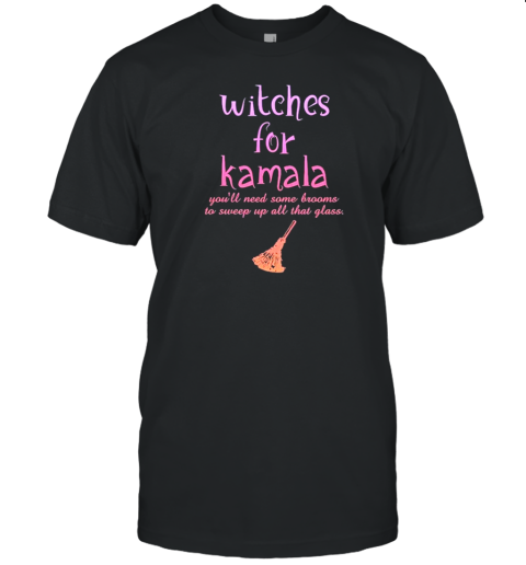 Witches For Kamala You'Ll Need Some Brooms To Sweep Up All That Glass T- Classic Men's T-shirt