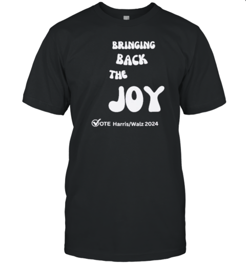 Bringing Back The Joy Vote Harris Walz 2024 T-Shirt