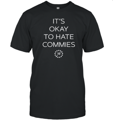 It'S Okay To Hate Commies 76 T-Shirt