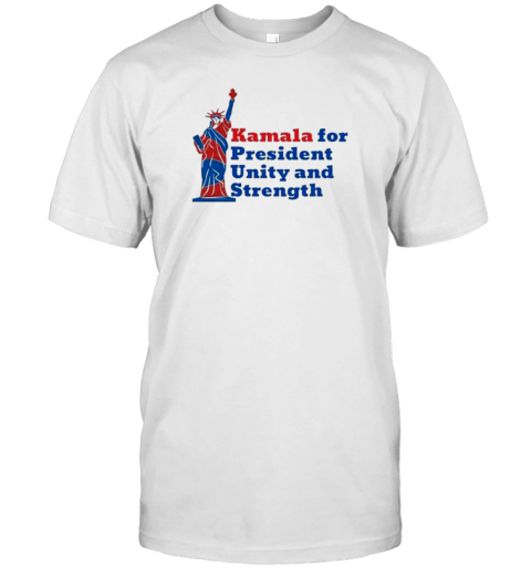 Kamala For President Unity And Strength Statue Of Liberty Harris For Freedom T-Shirt